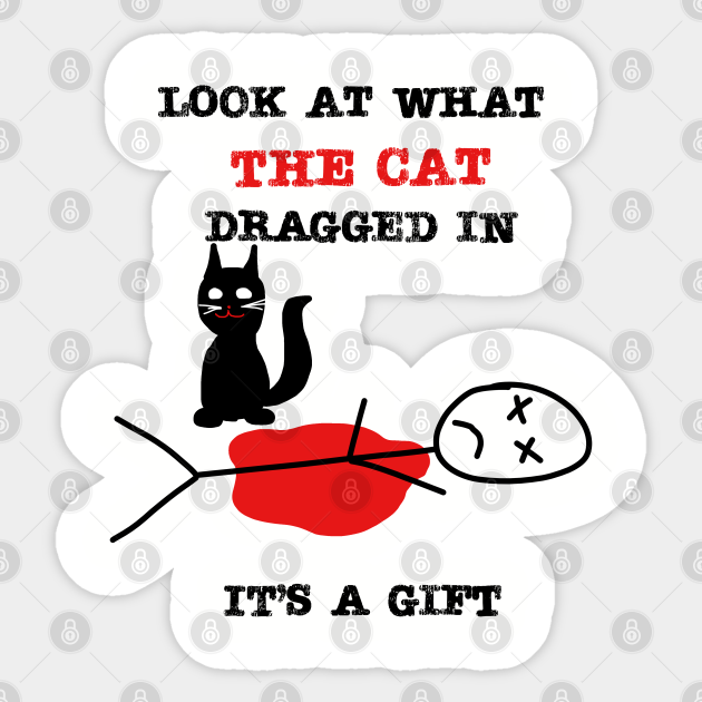 Look at what the cat dragged in bad kitty funny cat lover sticker